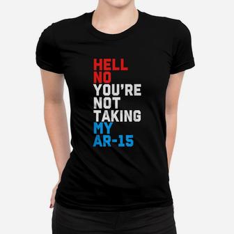Hell No You're Not Taking My Ar-15 2Nd Amendment Women T-shirt | Crazezy