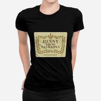 Henny Thing Can Happen Women T-shirt | Crazezy CA