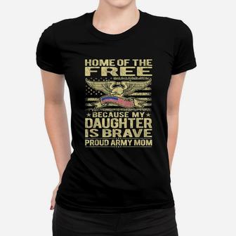 Home Of The Free My Daughter Is Brave - Proud Army Mom Shirt Women T-shirt | Crazezy