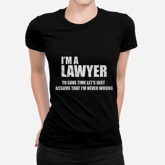 I Am A Lawyer To Save Time Lets Just Assume That I Am Never Wrong Women T-shirt | Crazezy UK