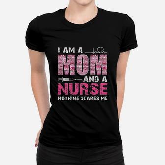 I Am A Mom And A Nurse Nothing Scares Me Women T-shirt | Crazezy