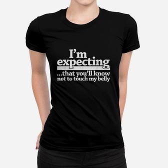 I Am Expecting That You Will Know Not To Touch My Belly Women T-shirt | Crazezy CA