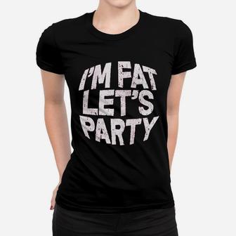 I Am Fat Lets Party Women T-shirt | Crazezy