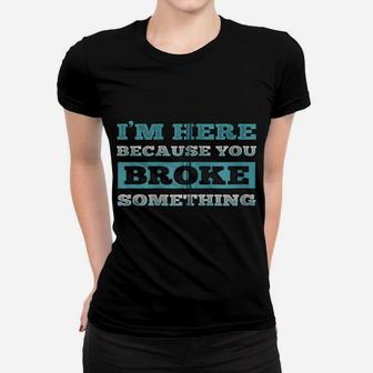 I Am Here Because You Broke Something Funny Zip Hoodie Women T-shirt | Crazezy AU