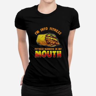 I Am Into Fitness Burrito Fitness In My Mouth Burrito Lover Women T-shirt | Crazezy