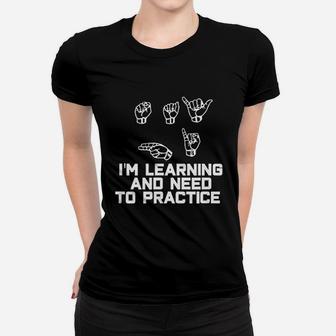I Am Learning And I Need To Practice Women T-shirt | Crazezy CA