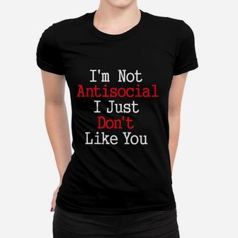 I Am Not Antisocial I Just Do Not Like You Women T-shirt | Crazezy CA