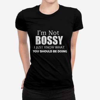 I Am Not Bossy I Just Know What You Should Be Doing Women T-shirt | Crazezy DE