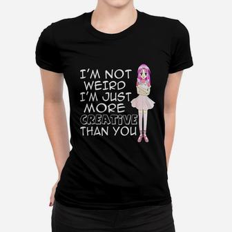 I Am Not Weird I Am Just Creative Than You Women T-shirt | Crazezy