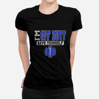 I Am Off Duty Save Yourself Women T-shirt | Crazezy