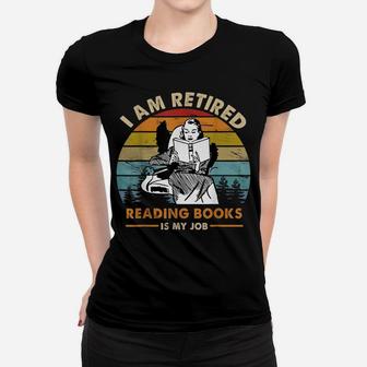 I Am Retired Reading Books Is My Job Funny Book Lovers Women T-shirt | Crazezy