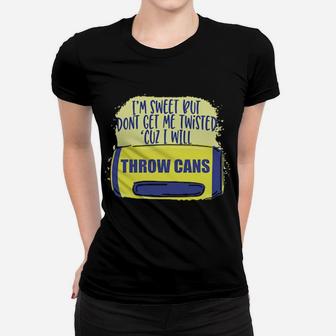 I Am Sweet But Dont Get Me Twisted Cuz I Will Throw Cans Women T-shirt - Monsterry AU