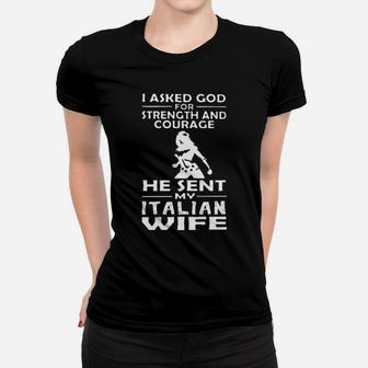 I Asked God For Strength And Courage He Sent My Italian Wife Women T-shirt - Monsterry