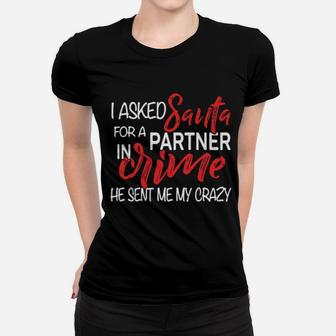 I Asked Santa For A Partner In Crime He Sent Me My Crazy Women T-shirt - Monsterry