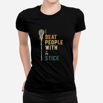 I Beat People With A Stick Funny Lacrosse Gift Men Women Women T-shirt | Crazezy