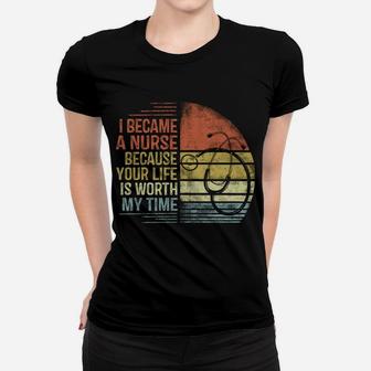 I Became A Nurse Because Your Life Is Worth My Time Nursing Women T-shirt | Crazezy