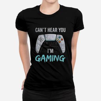 I Can Not Hear You I Am Gaming Women T-shirt | Crazezy UK