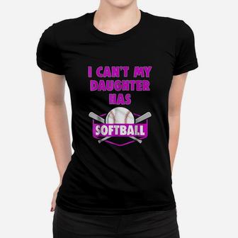 I Can Not My Daughter Has Softball Women T-shirt | Crazezy UK