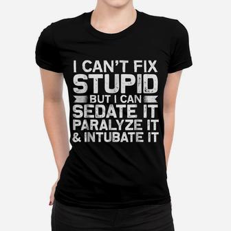 I Cant Fix Stupid But I Can Sedate Funny Nurse Women T-shirt | Crazezy