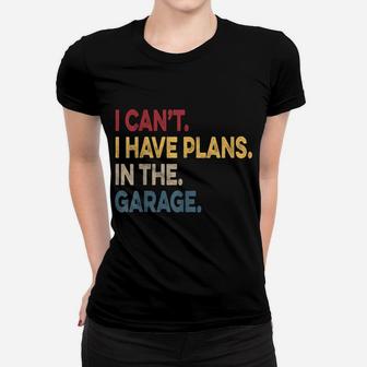 I Cant I Have Plans In The Garage Car Mechanic Women T-shirt | Crazezy UK