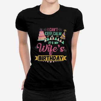 I Cant Keep Calm Its My Wife's Birthday Women T-shirt | Crazezy