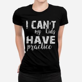 I Can't My Kids Have Practice Premium Tshirt Women T-shirt | Crazezy CA