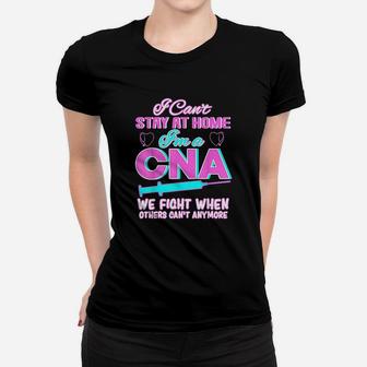 I Cant Stay At Home Im A Cna We Fight When Other Cant Women T-shirt | Crazezy CA