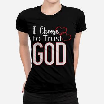 I Choose To Trust God Inspirational Christian Proclamation Women T-shirt - Monsterry AU