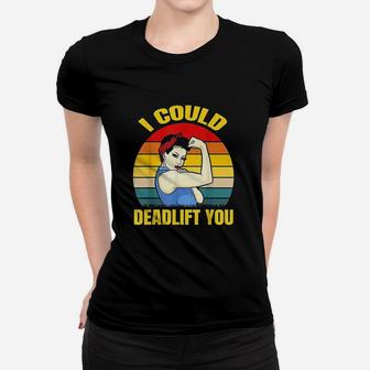 I Could Deadlift You Women T-shirt | Crazezy