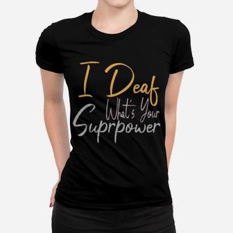 I Deaf What's Your Suprpower Women T-shirt - Monsterry