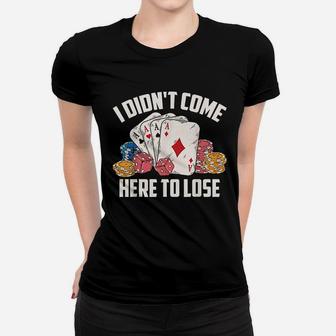 I Didnt Come Here To Lose Women T-shirt | Crazezy UK