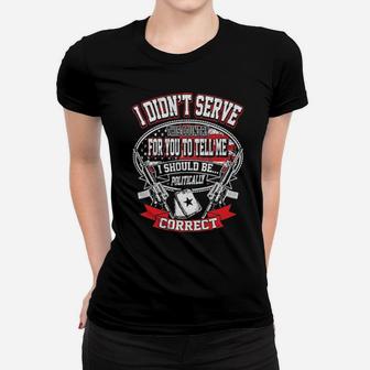 I Didn't Serve This Country For You To Tell Me I Should Be Politically Correct Women T-shirt - Monsterry