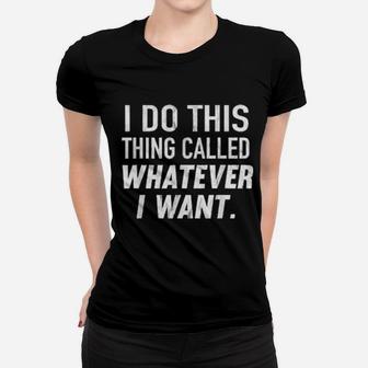 I Do This Thing Called Whatever I Want Distressed Women T-shirt - Monsterry