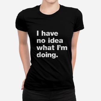 I Dont Know What Im Doing Women T-shirt | Crazezy DE
