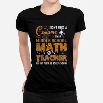 I Don't Need A Costume I'm A Middle School Math Teacher Gift Women T-shirt | Crazezy