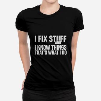I Fix Stuff And I Know Things That Is What I Do Women T-shirt | Crazezy CA