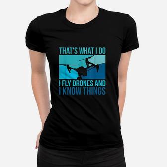 I Fly Drones And I Know Things Women T-shirt | Crazezy