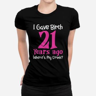 I Gave Birth 21 Years Ago Wheres My Drink 21St Birthday Women T-shirt | Crazezy
