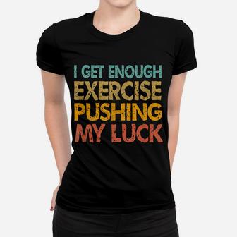 I Get Enough Exercise Just Pushing My Luck Funny Vintage Women T-shirt | Crazezy AU