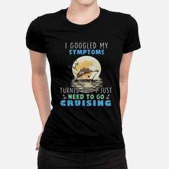 I Googled My Symptoms Turned Out I Just Need To Go Cruising Women T-shirt - Monsterry