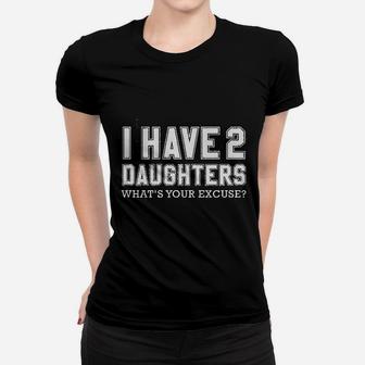 I Have 2 Daughters What Is Your Excuse Women T-shirt | Crazezy UK