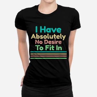 I Have Absolutely No Desire To Fit In Women T-shirt | Crazezy AU