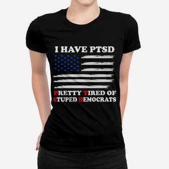 I Have Ptsd Pretty Tired Of Stupid Democrats Women T-shirt | Crazezy