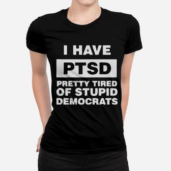 I Have Ptsd Pretty Tired Of Stupid Democrats Women T-shirt - Monsterry AU