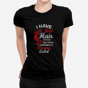 I Have Red Hair Because God Knew I Needed A Warning Labe Women T-shirt | Crazezy UK