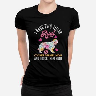 I Have Two Titles Aunt And Cocker Spaniel Mom Women T-shirt | Crazezy