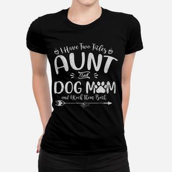 I Have Two Titles Aunt And Dog Mom Cute Auntie Dog Lover Women T-shirt | Crazezy