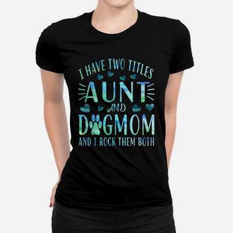 I Have Two Titles Aunt And Dog Mom Funny Dog Aunt Lover Gift Women T-shirt | Crazezy CA