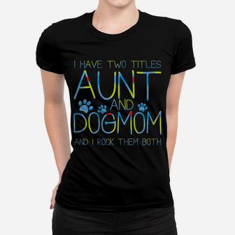 I Have Two Titles Aunt And Dog Mom Funny Dog Lover Auntie Women T-shirt | Crazezy