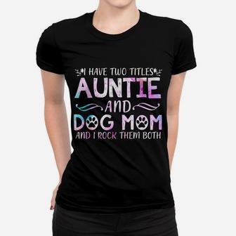 I Have Two Titles Auntie And Dog Mom Mother's Day Gift Women T-shirt | Crazezy